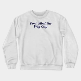 Don't mind the wig cap Crewneck Sweatshirt